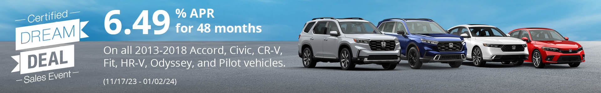 6.49% APR up to 48 months on all 2013-2018 Accord, Civic, CR-V, Fit, HR-V, Odyssey, and Pilot vehicles. 11/17/23 - 01/02/24